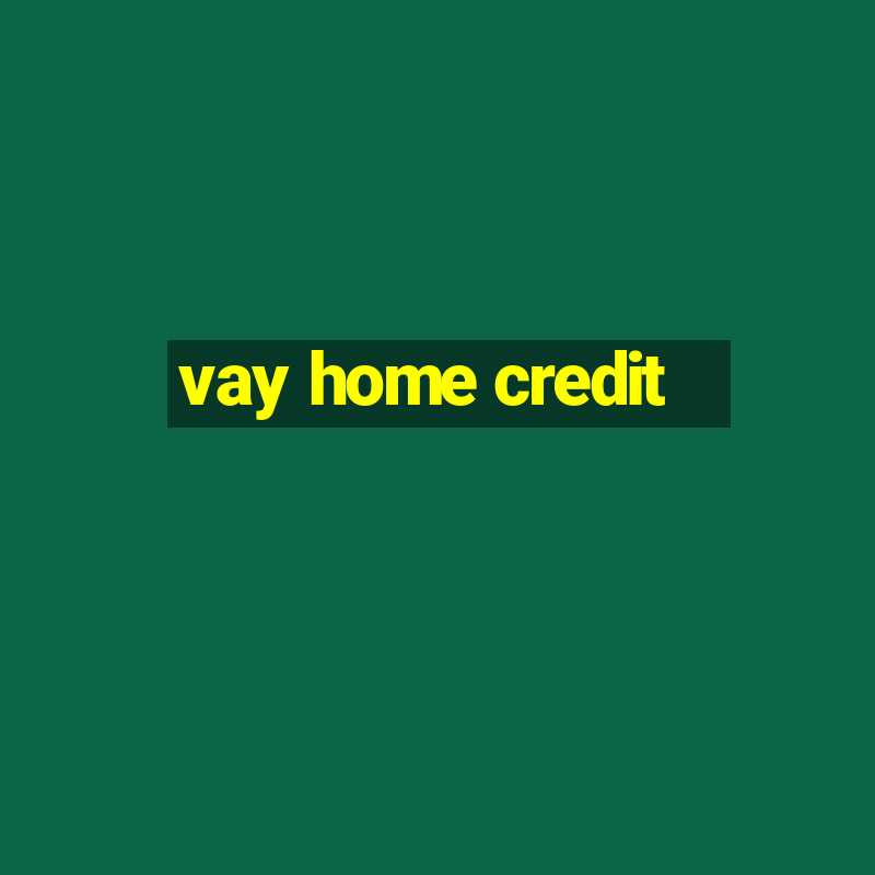 vay home credit