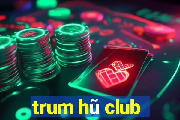 trum hũ club