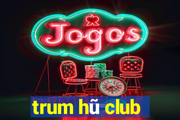 trum hũ club