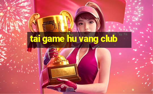 tai game hu vang club