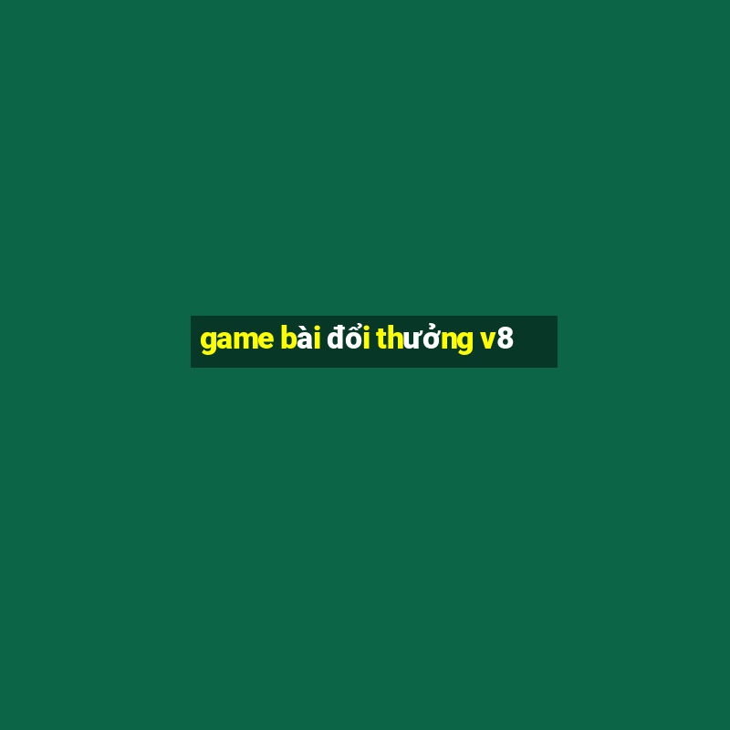 game bài đổi thưởng v8