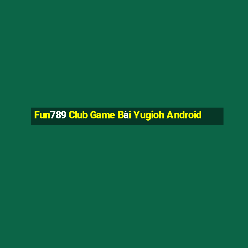 Fun789 Club Game Bài Yugioh Android