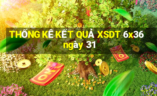 THỐNG KÊ KẾT QUẢ XSDT 6x36 ngày 31