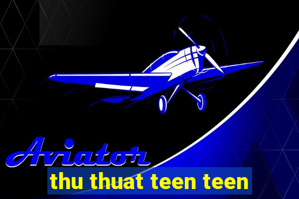 thu thuat teen teen