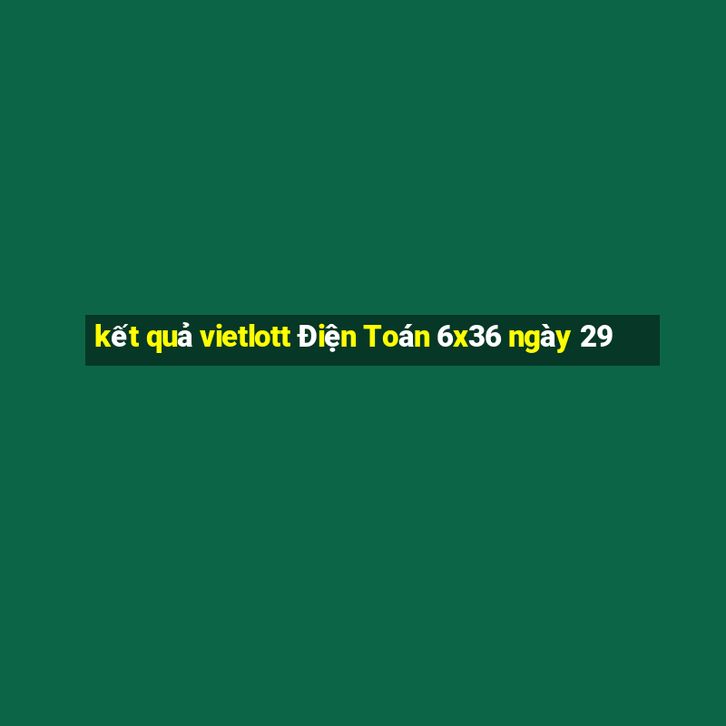 kết quả vietlott Điện Toán 6x36 ngày 29