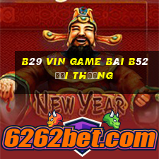 B29 Vin Game Bài B52 Đổi Thưởng