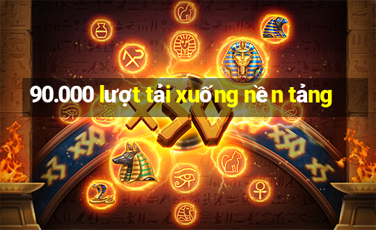 90.000 lượt tải xuống nền tảng