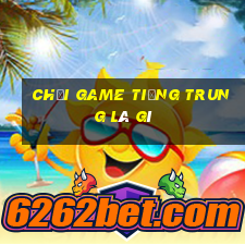 chơi game tiếng trung là gì