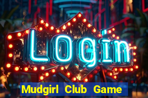 Mudgirl Club Game Bài Chơi Với Bạn Bè