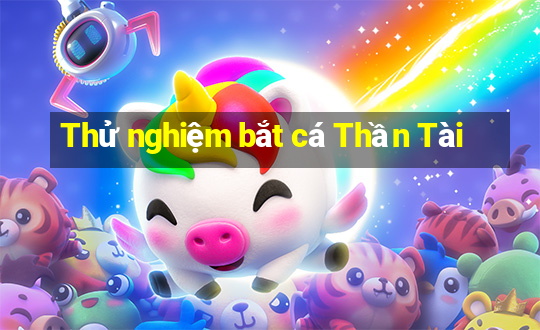 Thử nghiệm bắt cá Thần Tài