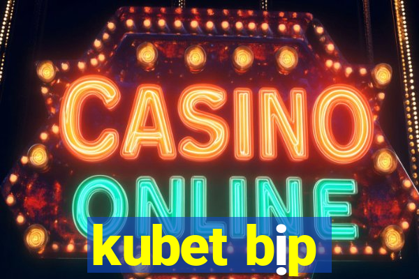 kubet bịp