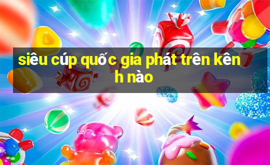 siêu cúp quốc gia phát trên kênh nào