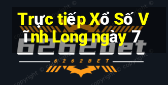 Trực tiếp Xổ Số Vĩnh Long ngày 7