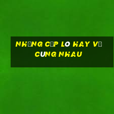 những cặp lô hay về cùng nhau