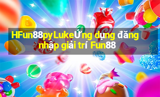 HFun88pyLukeỨng dụng đăng nhập giải trí Fun88