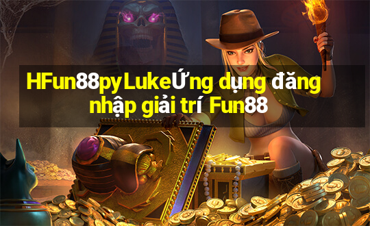 HFun88pyLukeỨng dụng đăng nhập giải trí Fun88