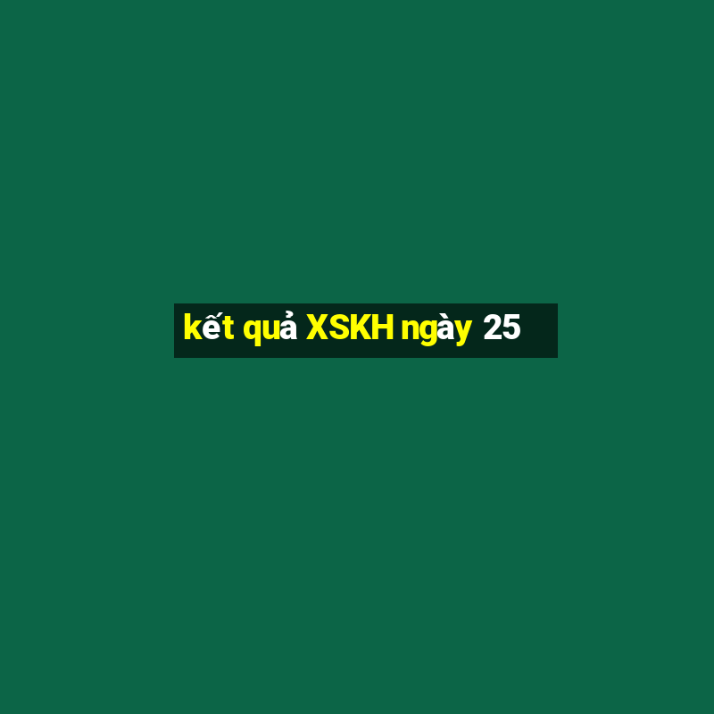 kết quả XSKH ngày 25