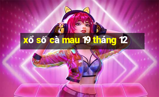 xổ số cà mau 19 tháng 12