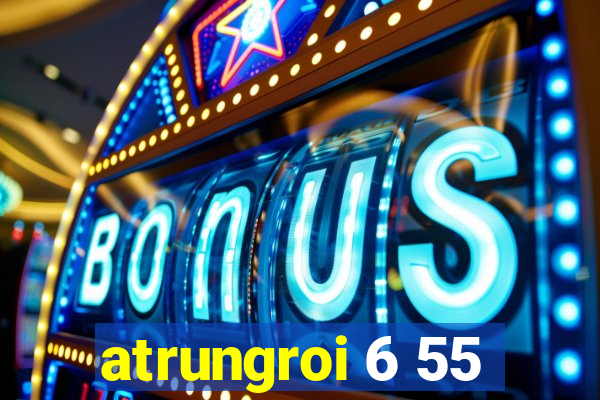 atrungroi 6 55