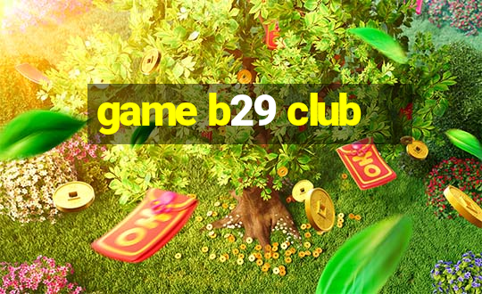 game b29 club