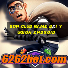 Bon Club Game Bài Yugioh Android