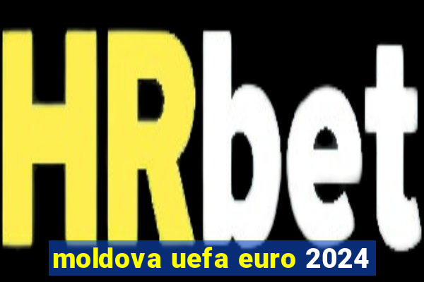 moldova uefa euro 2024