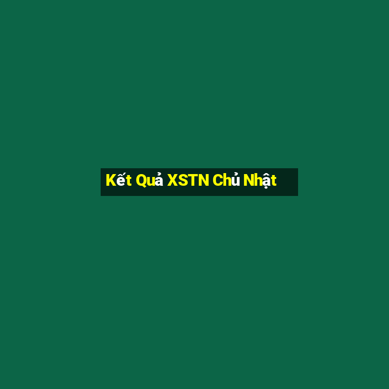 Kết Quả XSTN Chủ Nhật