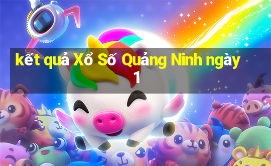 kết quả Xổ Số Quảng Ninh ngày 1