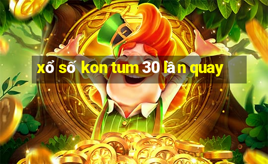 xổ số kon tum 30 lần quay