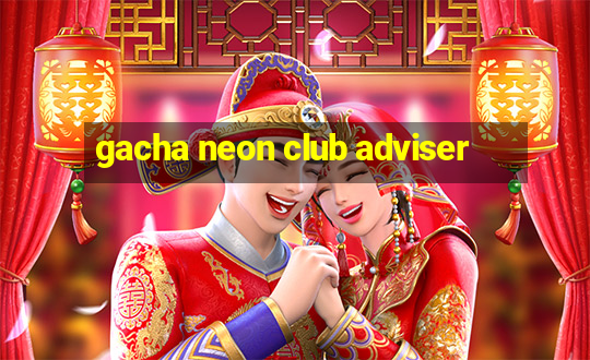 gacha neon club adviser