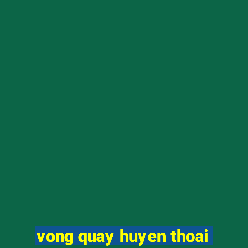 vong quay huyen thoai