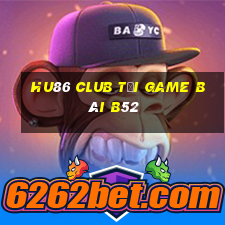 Hu86 Club Tại Game Bài B52