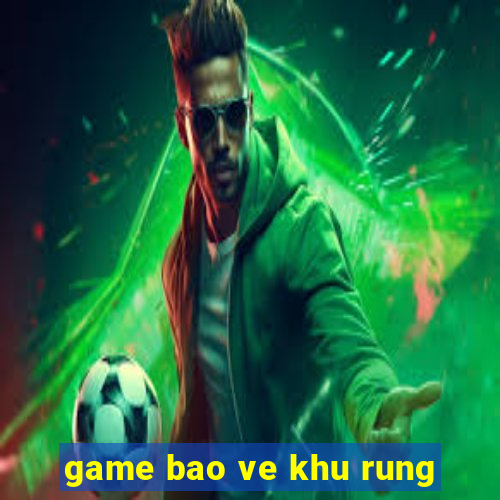 game bao ve khu rung