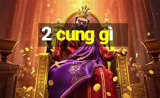 2 cung gì