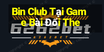 Bin Club Tại Game Bài Đổi The