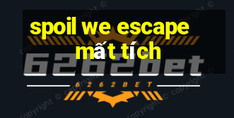 spoil we escape mất tích