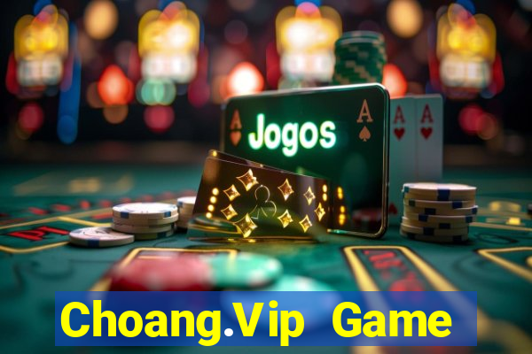 Choang.Vip Game Bài Đổi Thưởng Uy Tín