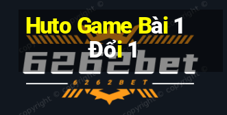 Huto Game Bài 1 Đổi 1