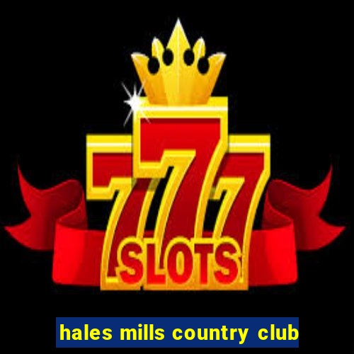 hales mills country club