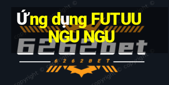 Ứng dụng FUTUU NGU NGU