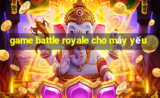 game battle royale cho máy yếu