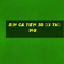 bắn cá tiên 3d đổi thưởng