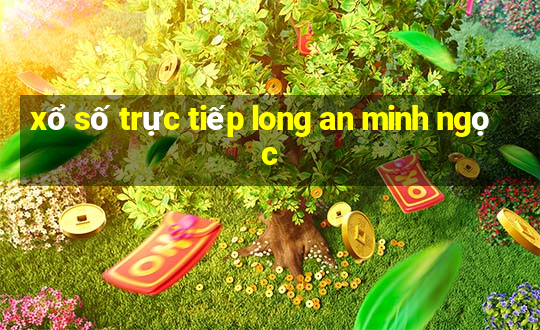 xổ số trực tiếp long an minh ngọc