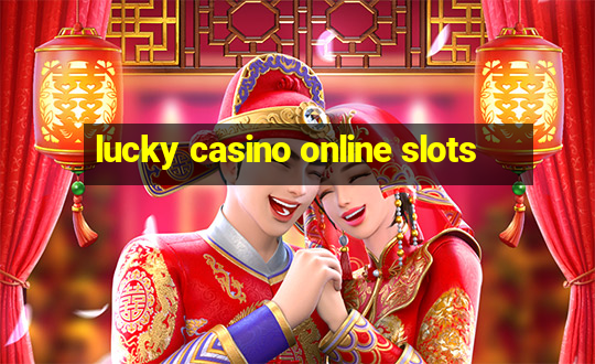 lucky casino online slots