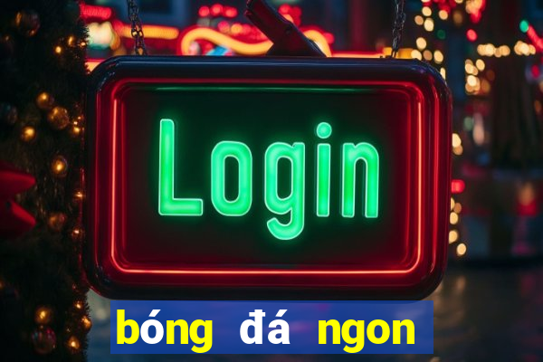 bóng đá ngon hôm nay