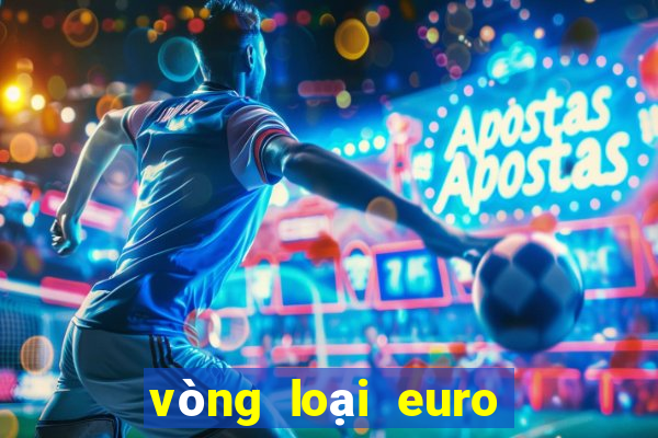 vòng loại euro tối nay