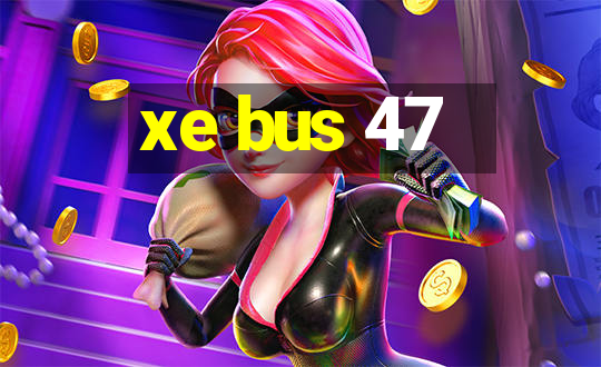 xe bus 47