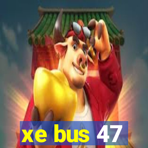 xe bus 47