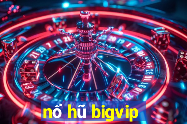 nổ hũ bigvip