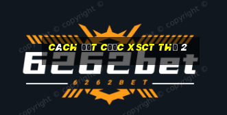 Cách đặt cược XSCT Thứ 2